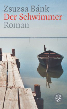 Zsuzsa Bánk:„Der Schwimmer (Fischer TB 2004)